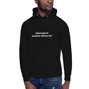What Kind of Ancestor Will You Be - Unisex Hoodie