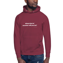 Load image into Gallery viewer, What Kind of Ancestor Will You Be - Unisex Hoodie