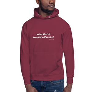 What Kind of Ancestor Will You Be - Unisex Hoodie