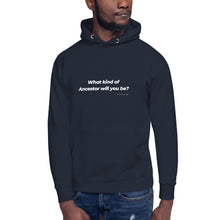 Load image into Gallery viewer, What Kind of Ancestor Will You Be - Unisex Hoodie